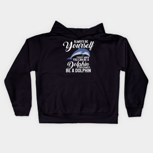 Always Be Yourself Except If You Can Be A Dolphin Kids Hoodie